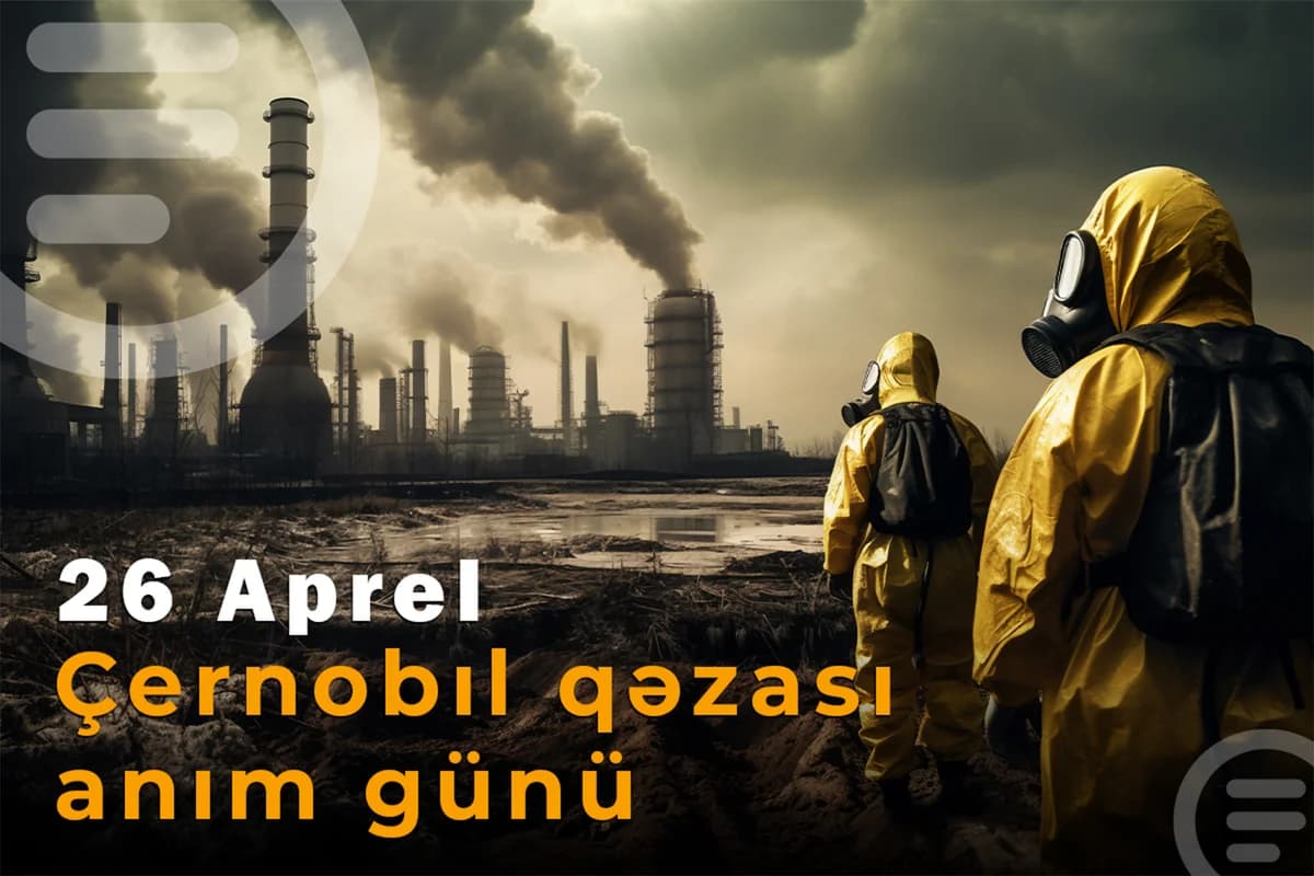 Bəşəriyyətin ən böyük texnogen fəlakətinin 40-cı ili - ÇERNOBIL FACİƏSİ